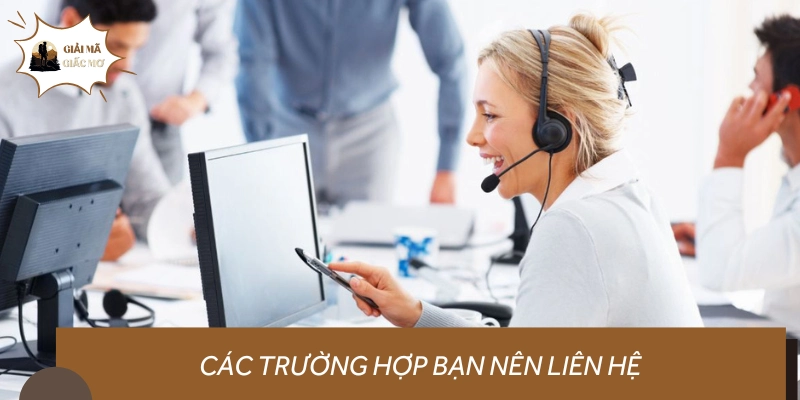 Một số trường hợp phổ biến cần liên hệ với nhân viên