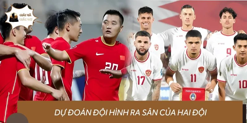 Dự đoán đội hình ra sân của Indonesia vs Trung Quốc