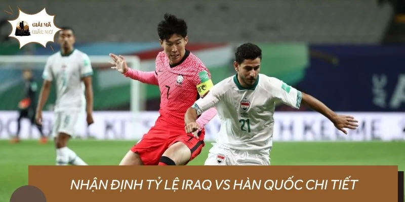 Nhận định tỷ lệ Iraq vs Hàn Quốc chi tiết dành cho người hâm mộ tham khảo
