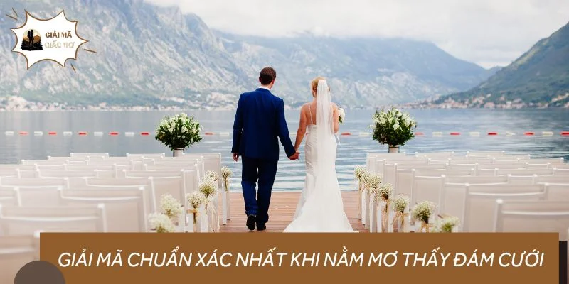 Giải mã chuẩn xác nhất khi nằm mơ thấy đám cưới