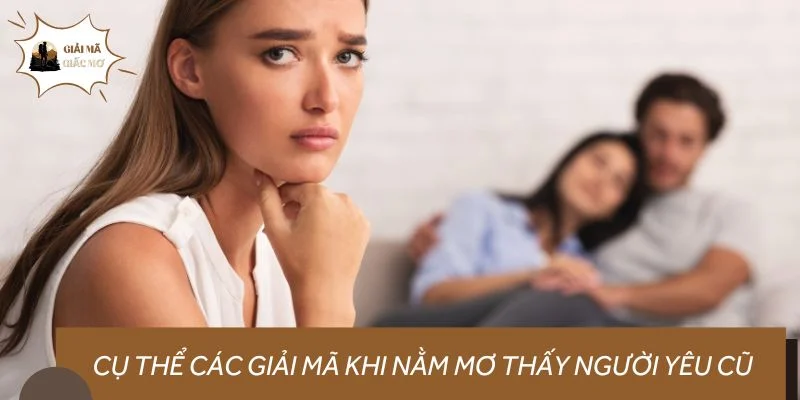 Cụ thể các giải mã khi nằm mơ thấy người yêu cũ