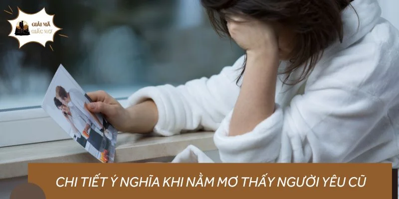 Chi tiết ý nghĩa khi nằm mơ thấy người yêu cũ