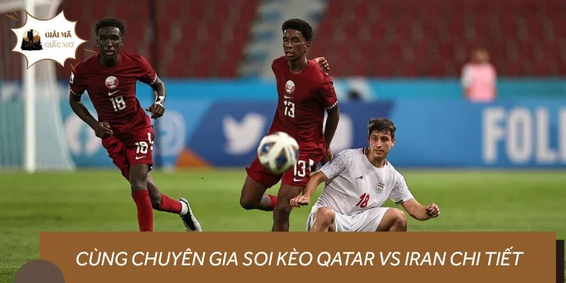 Cùng chuyên gia soi kèo Qatar vs Iran chi tiết
