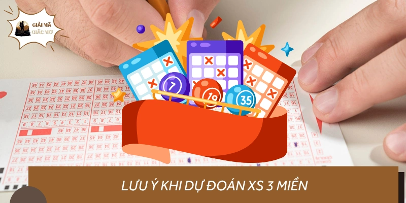 Sau quá trình dự đoán xổ số 3 miền bạn cần lưu ý gì?