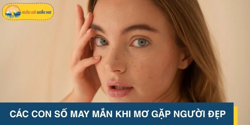 Các con số may mắn khi mơ gặp các người đẹp