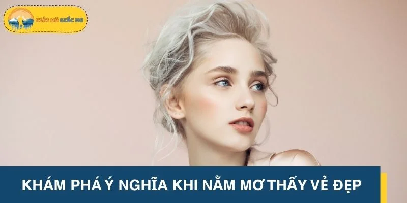 Khám phá ý nghĩa khi nằm mơ thấy vẻ đẹp quyến rũ